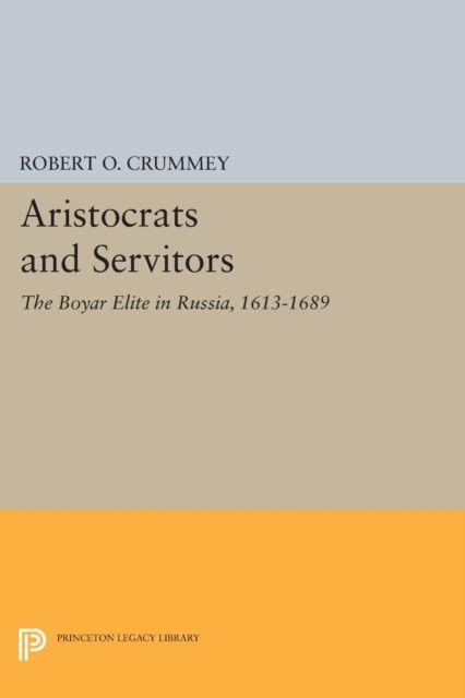 Aristocrats and Servitors : The Boyar Elite in Russia, 1613-1689