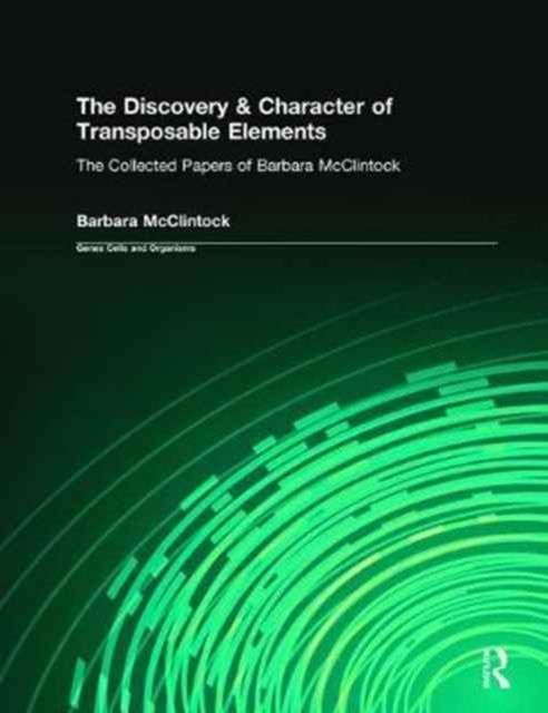 The Discovery & Character of Transposable Elements : The Collected Papers (1938-1984) of Barbara McClintock