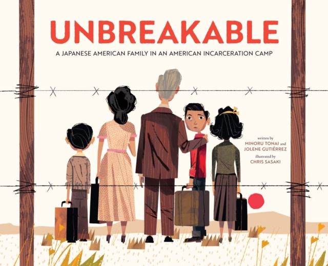 Unbreakable : A Japanese American Family in an American Incarceration Camp (A Picture Book)