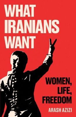 What Iranians Want : Women, Life, Freedom