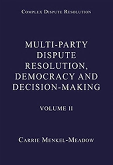 Multi-Party Dispute Resolution, Democracy and Decision-Making : Volume II