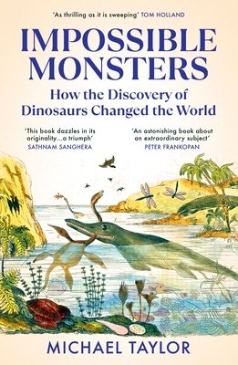 Impossible Monsters : How the Discovery of Dinosaurs Changed the World