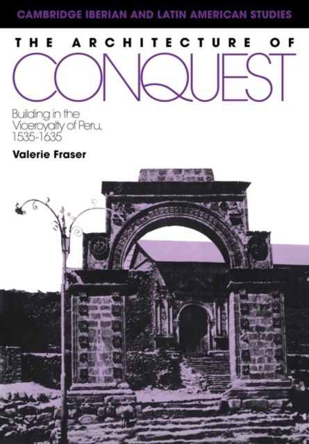 The Architecture of Conquest : Building in the Viceroyalty of Peru, 1535–1635