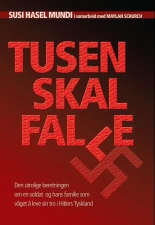 Tusen skal falle : den utrolige beretningen om en soldat og hans familie som våget å leve sin tro i Hitlers Tyskland