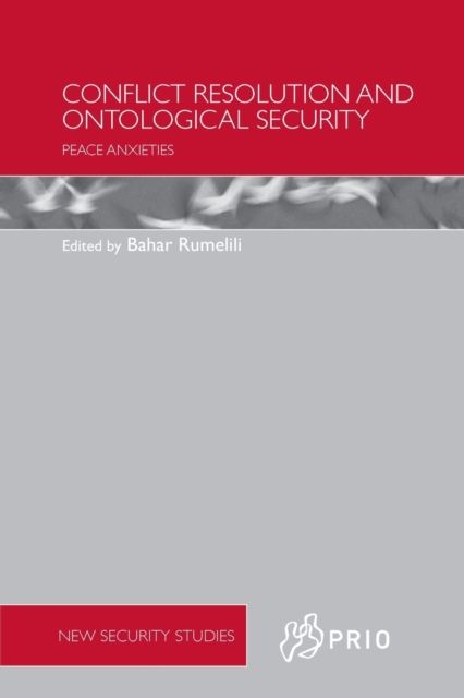 Conflict Resolution and Ontological Security : Peace Anxieties
