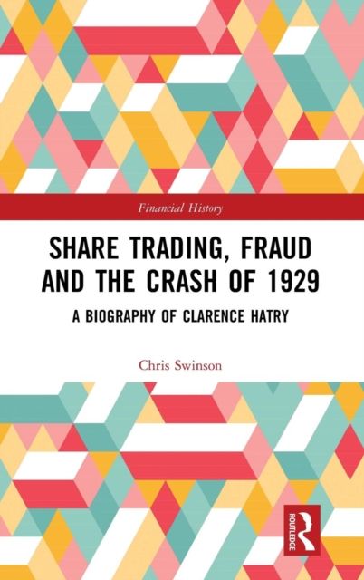 Share Trading, Fraud and the Crash of 1929 : A Biography of Clarence Hatry