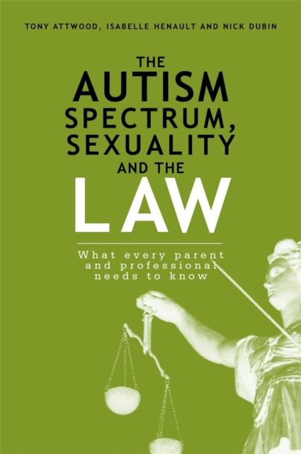 The Autism Spectrum, Sexuality and the Law : What every parent and professional needs to know