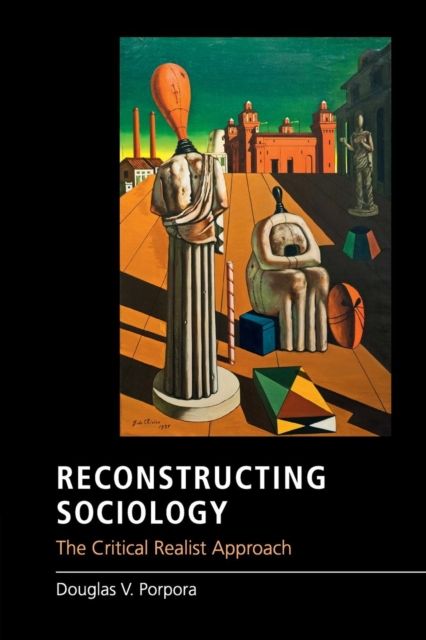 Reconstructing Sociology : The Critical Realist Approach