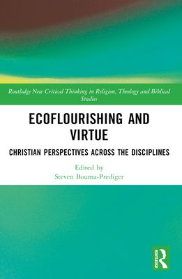 Ecoflourishing and Virtue : Christian Perspectives Across the Disciplines
