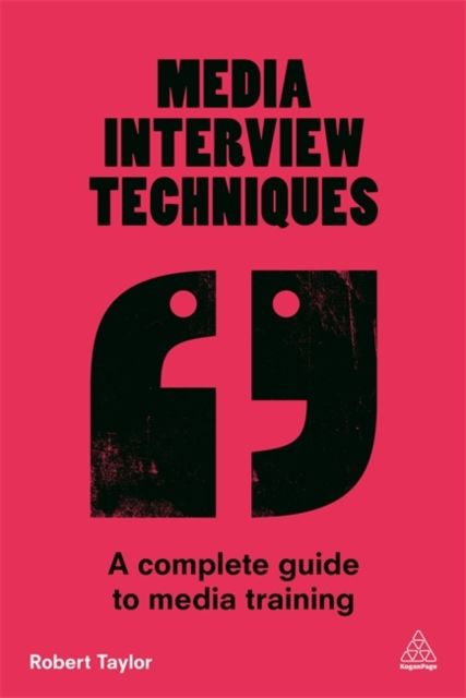 Media Interview Techniques : A Complete Guide to Media Training