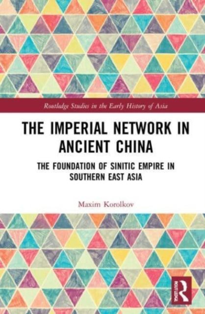 The Imperial Network in Ancient China : The Foundation of Sinitic Empire in Southern East Asia
