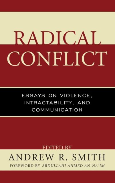 Radical Conflict : Essays on Violence, Intractability, and Communication