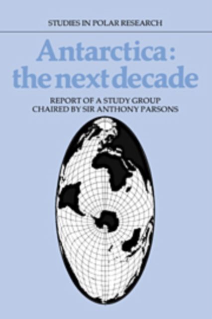 Antarctica: The Next Decade : Report of a Group Study Chaired by Sir Anthony Parsons