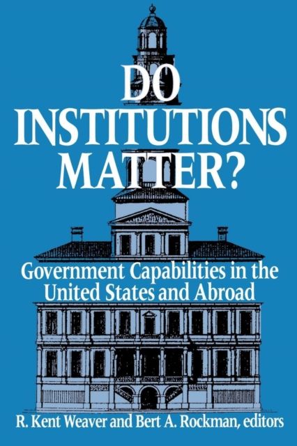 Do Institutions Matter? : Government Capabilities in the United States and Abroad