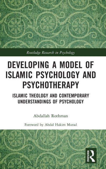 Developing a Model of Islamic Psychology and Psychotherapy : Islamic Theology and Contemporary Understandings of Psychology