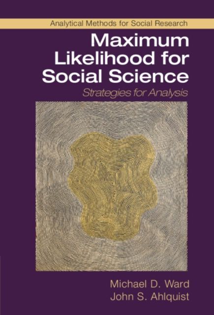Maximum Likelihood for Social Science : Strategies for Analysis