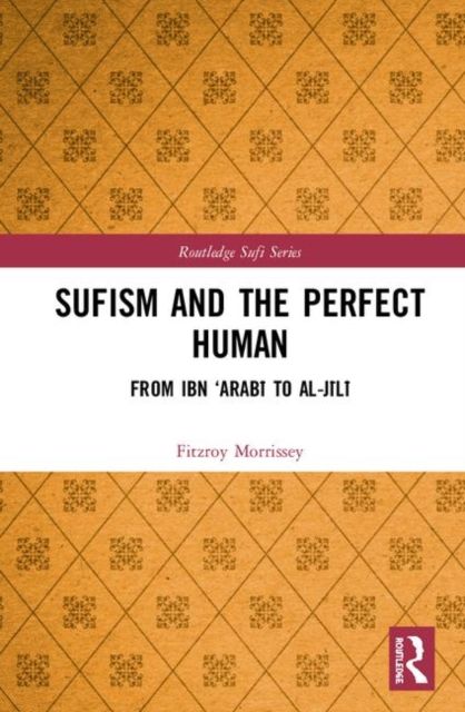 Sufism and the Perfect Human : From Ibn ‘Arabi to al-Jili