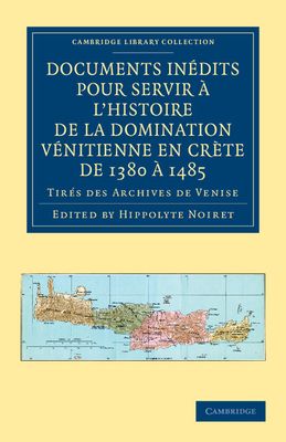 Documents inedits pour servir a l'histoire de la domination Venitienne en Crete de 1380 a 1485 : Tires des archives de Venise