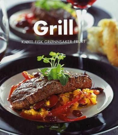 Grill : kjøtt, fisk, grønnsaker, frukt