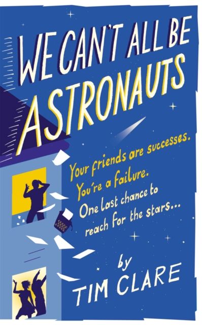 We Can't All Be Astronauts : Your Friends Are Successes. You're a Failure. One Last Chance to Reach for the Stars...