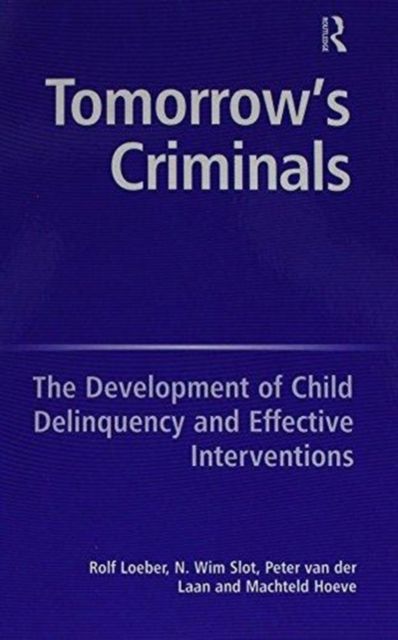 Tomorrow's Criminals : The Development of Child Delinquency and Effective Interventions