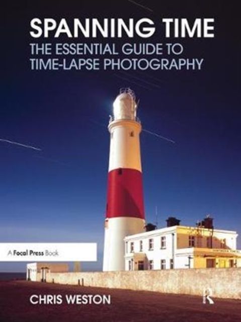 Spanning Time : The Essential Guide to Time-lapse Photography