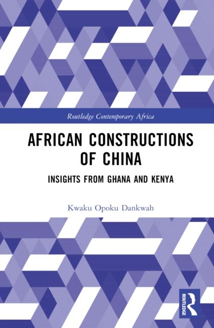 African Constructions of China : Insights from Ghana and Kenya