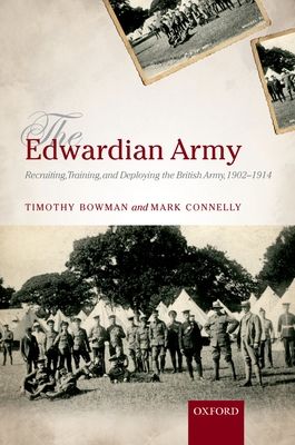 The Edwardian Army : Recruiting, Training, and Deploying the British Army, 1902-1914