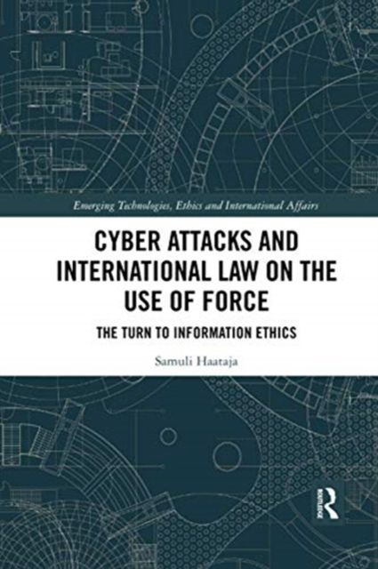 Cyber Attacks and International Law on the Use of Force : The Turn to Information Ethics