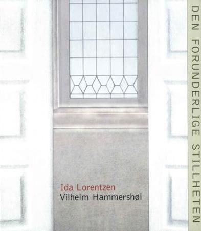 Den forunderlige stillheten : Ida Lorentzen (f. 1951), Vilhelm Hammershøi (1864-1916) : Stiftelsen Modums blaafarveværk 21. mai-25. september 2005