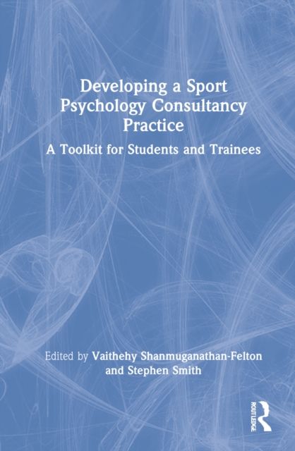 Developing a Sport Psychology Consultancy Practice : A Toolkit for Students and Trainees
