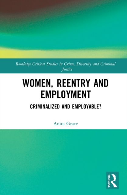 Women, Reentry and Employment : Criminalized and Employable?