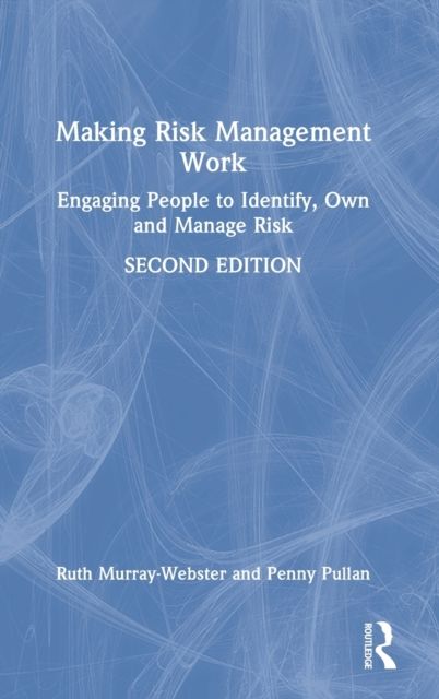 Making Risk Management Work : Engaging People to Identify, Own and Manage Risk