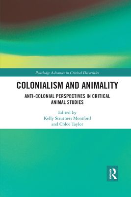 Colonialism and Animality : Anti-Colonial Perspectives in Critical Animal Studies