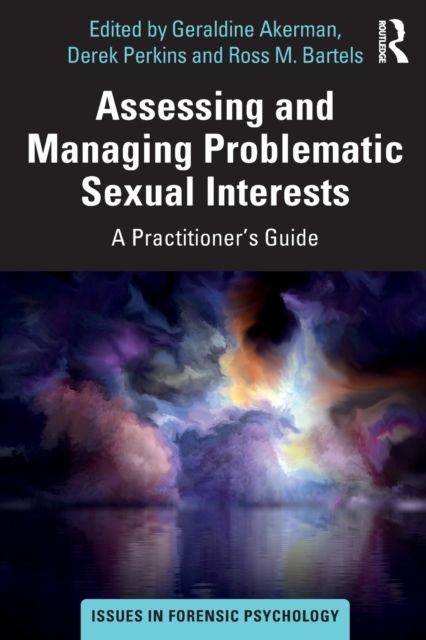 Assessing and Managing Problematic Sexual Interests : A Practitioner's Guide