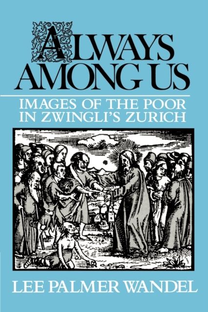 Always among Us : Images of the Poor in Zwingli's Zurich