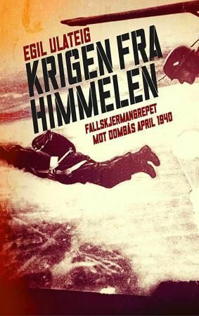 Krigen fra himmelen : fallskjermangrepet mot Dombås april 1940
