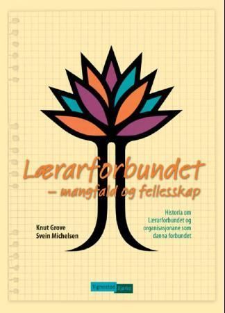 Lærarforbundet : mangfald og fellesskap : historia om Lærarforbundet og organisasjonane som danna forbundet