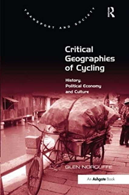 Critical Geographies of Cycling : History, Political Economy and Culture