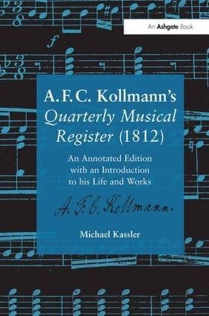 A.F.C. Kollmann's Quarterly Musical Register (1812) : An Annotated Edition with an Introduction to his Life and Works