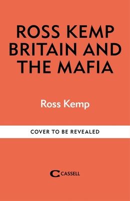 Ross Kemp: Mafia and Britain : My journey into the evil lurking in plain sight