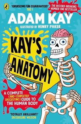Kay's anatomy : a complete (and completely disgusting) guide to the human body