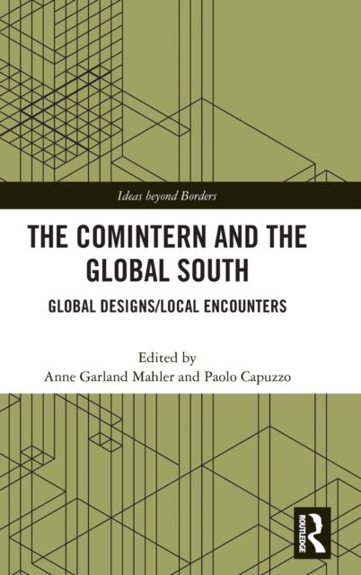 The Comintern and the Global South : Global Designs/Local Encounters