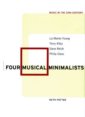 Four Musical Minimalists : La Monte Young, Terry Riley, Steve Reich, Philip Glass