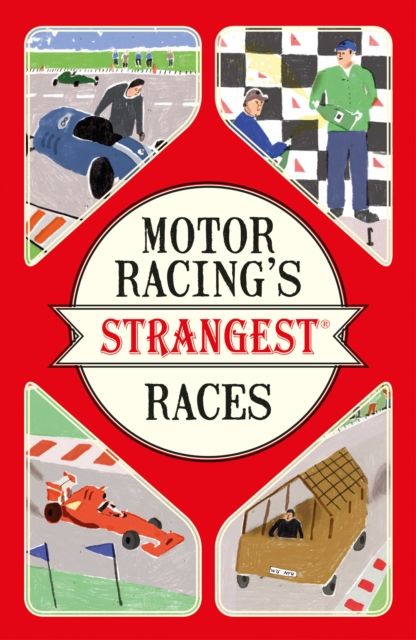 Motor Racing's Strangest Races : Extraordinary but True Stories from Over a Century of Motor Racing