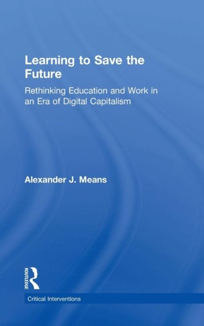 Learning to Save the Future : Rethinking Education and Work in an Era of Digital Capitalism