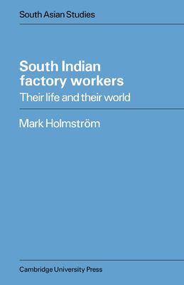 South Indian Factory Workers : Their Life and their World