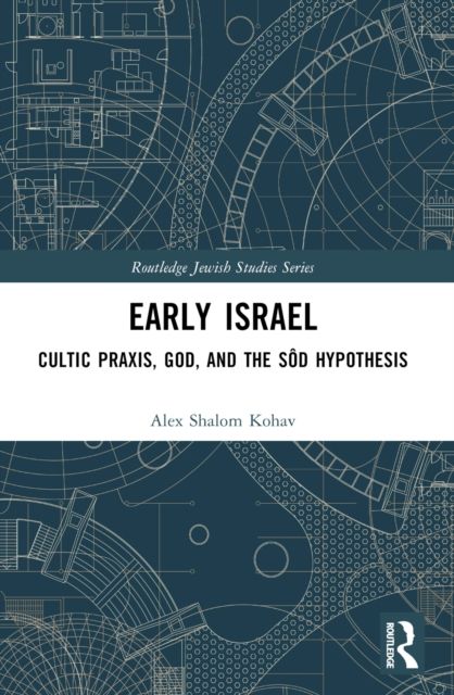 Early Israel : Cultic Praxis, God, and the Sod Hypothesis