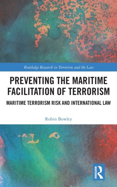 Preventing the Maritime Facilitation of Terrorism : Maritime Terrorism Risk and International Law