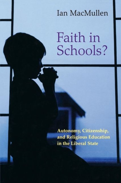 Faith in Schools? : Autonomy, Citizenship, and Religious Education in the Liberal State